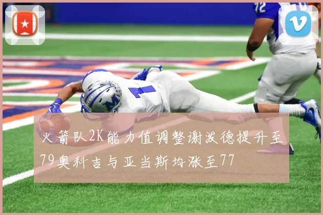 火箭队2K能力值调整谢泼德提升至79奥科吉与亚当斯均涨至77