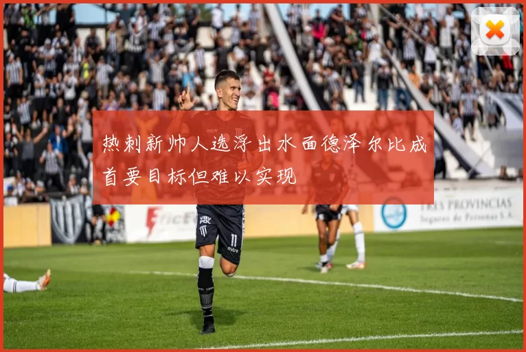热刺新帅人选浮出水面德泽尔比成首要目标但难以实现