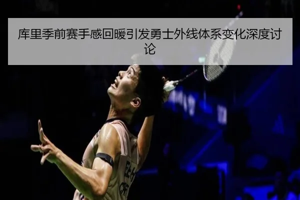 库里季前赛手感回暖引发勇士外线体系变化深度讨论